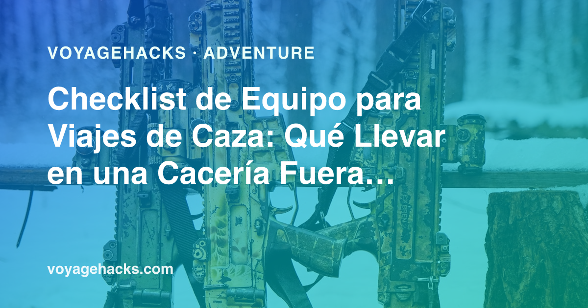 Checklist de equipo para un viaje de caza fuera de casa