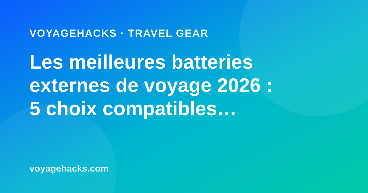 Les meilleures batteries externes de voyage compatibles avion pour 2026