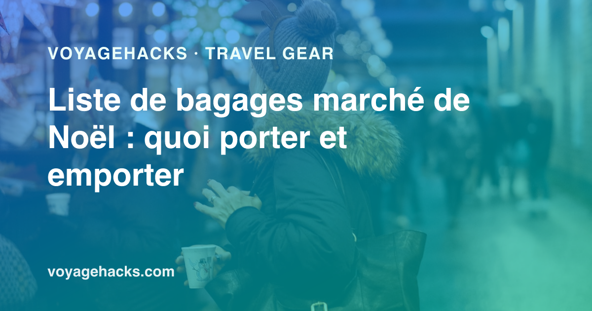 Liste de bagages marché de Noël : couche de base en laine mérinos, doudoune compressible, bottes imperméables, gants et chaufferettes prêts pour un city break hivernal en Europe