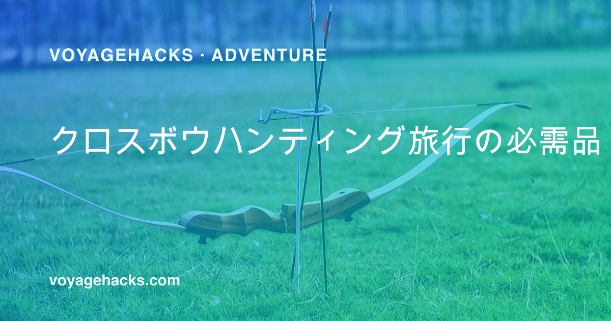 クロスボウハンティング旅行の装備と持ち込みチェックリスト
