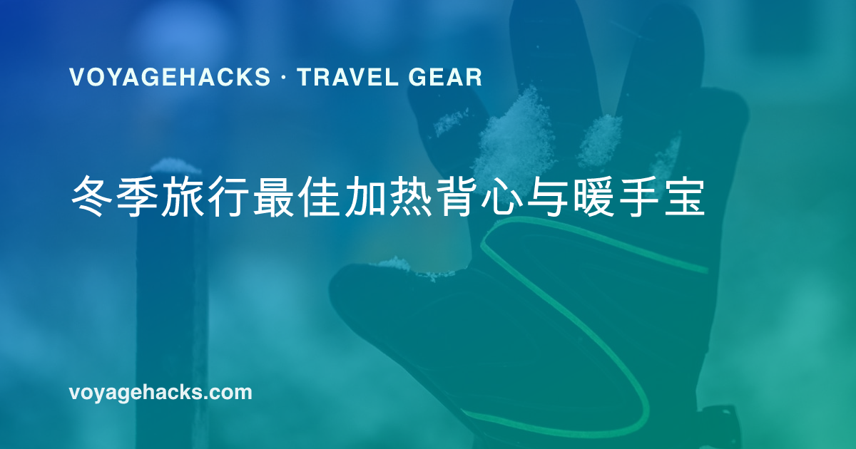 加热背心、可充电暖手宝和加热手套,为冬季旅行准备就绪